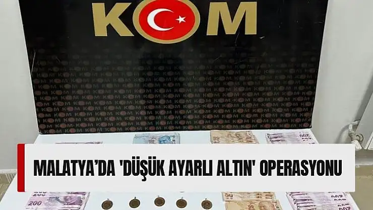 Malatya'da düşük ayarlı altın operasyonu