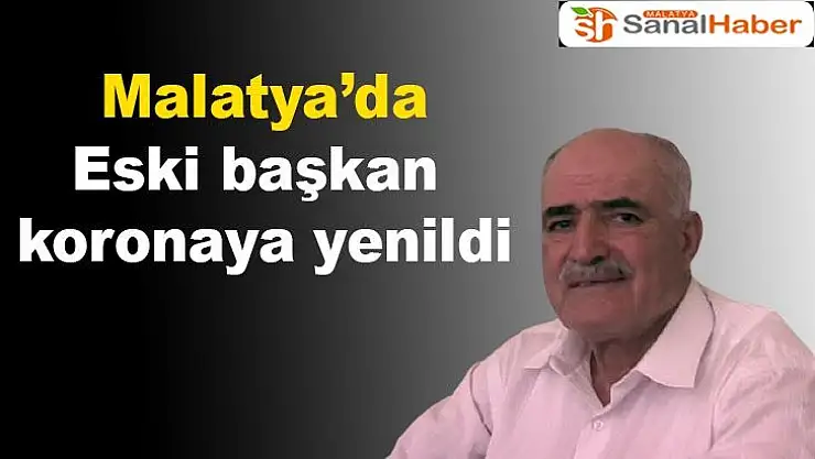 Malatya´da Eski başkan  koronaya yenildi