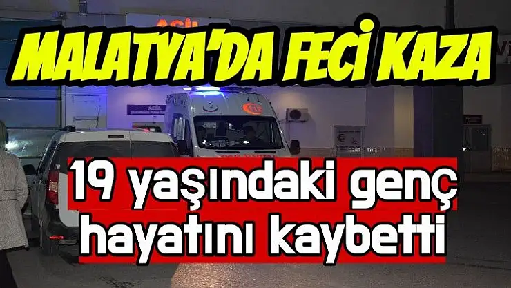 Malatya´da Feci kaza 19 yaşındaki genç hayatını kaybetti
