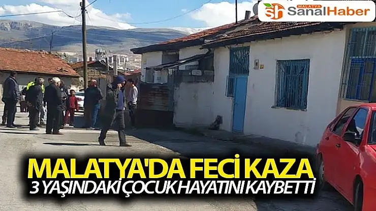 Malatya'da Feci Kaza 3 yaşındaki çocuk hayatını kaybetti