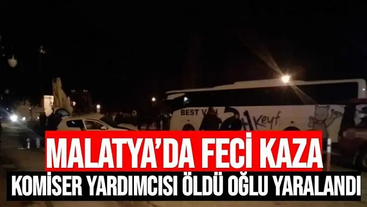Malatya´da feci kaza  Komiser yardımcısı öldü, oğlu yaralandı