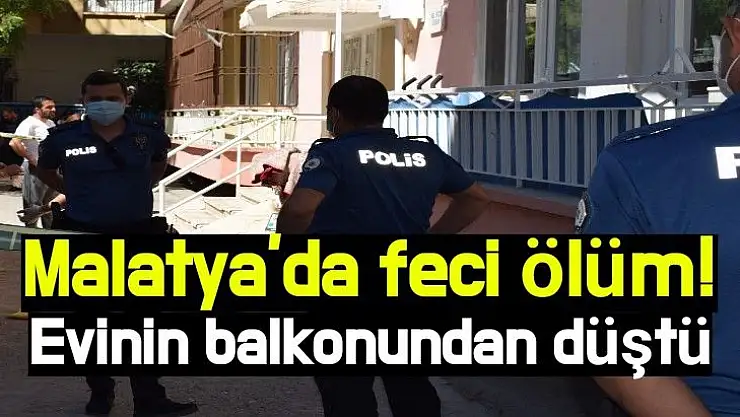 Malatya'da feci ölüm! Evinin balkonundan düştü