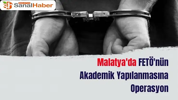Malatya´da FETÖ´nün akademik yapılanmasına operasyon
