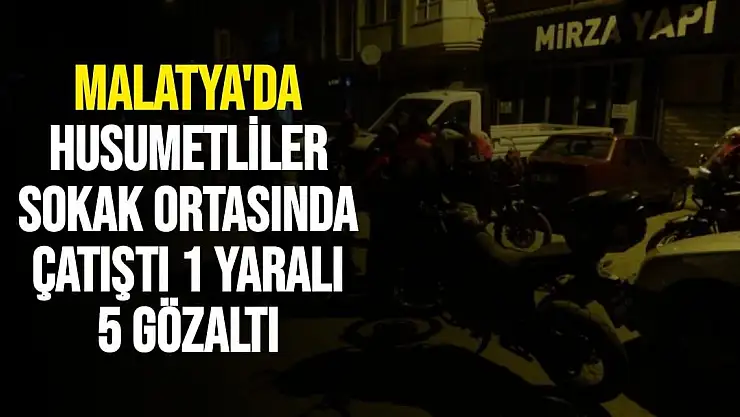 Malatya'da Husumetliler sokak ortasında çatıştı: 1 yaralı, 5 gözaltı