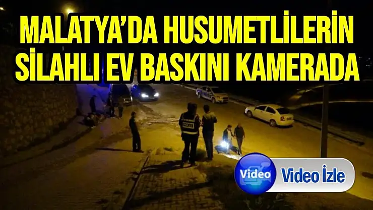 Malatya´da husumetlilerin silahlı ev baskını kamerada