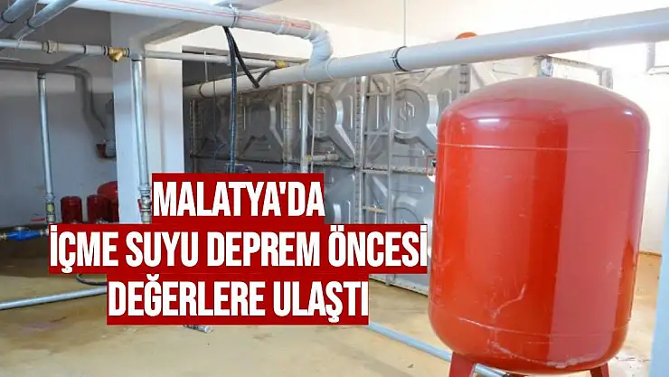 Malatya'da içme suyu deprem öncesi değerlere ulaştı