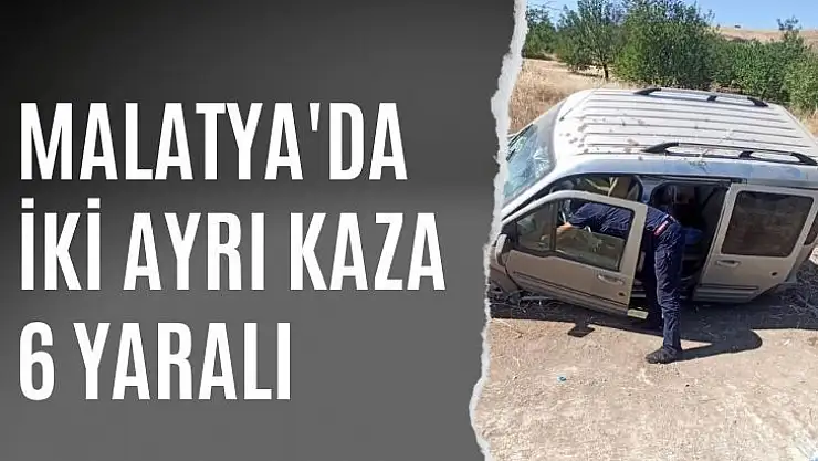 Malatya'da iki ayrı kaza: 6 yaralı