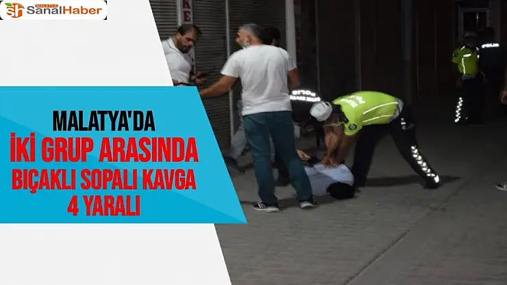 Malatya´da iki grup arasında bıçaklı sopalı kavga: 4 yaralı