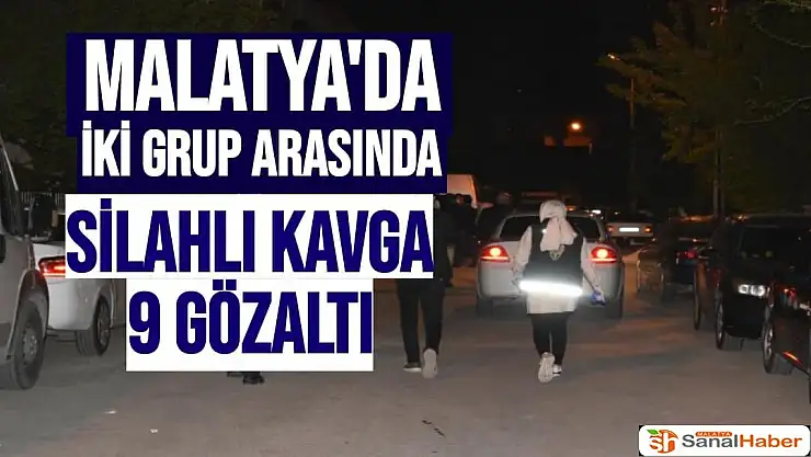Malatya'da iki grup arasında silahlı kavga: 9 gözaltı