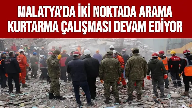 Malatya´da iki noktada arama kurtarma çalışması devam ediyor