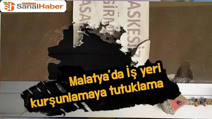 Malatya´da İş yeri kurşunlamaya tutuklama