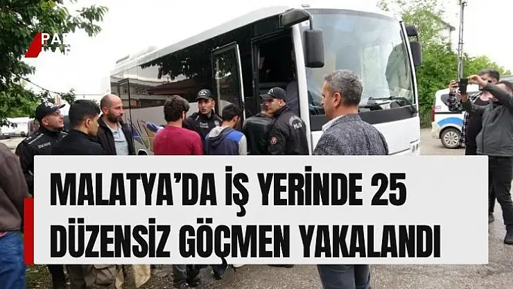 Malatya´da iş yerinde 25 düzensiz göçmen yakalandı