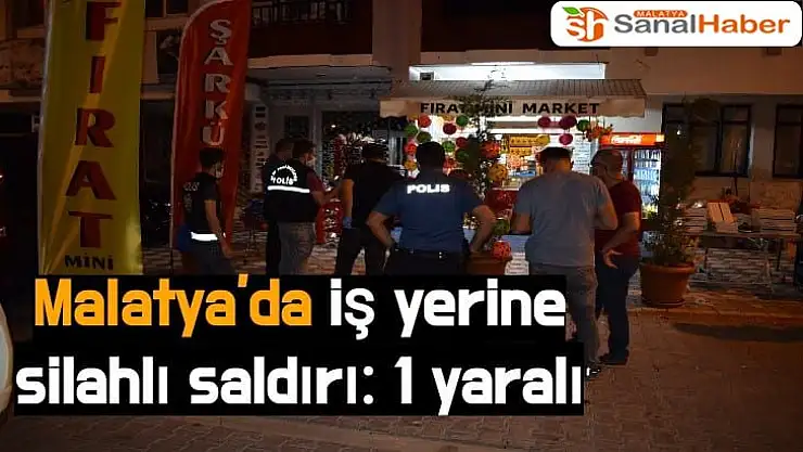 Malatya´da iş yerine silahlı saldırı: 1 yaralı