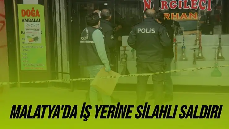 Malatya'da iş yerine silahlı saldırı