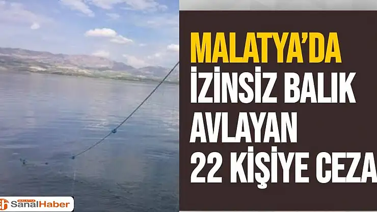 Malatya´da İzinsiz balık avlayan 22 kişiye ceza