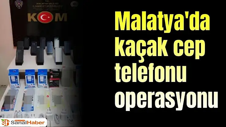 Malatya´da kaçak cep telefonu operasyonu