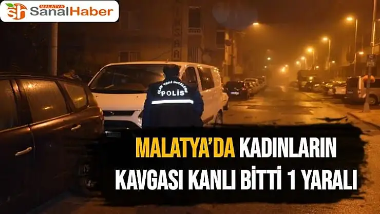 Malatya´da kadınların kavgası kanlı bitti 1 yaralı