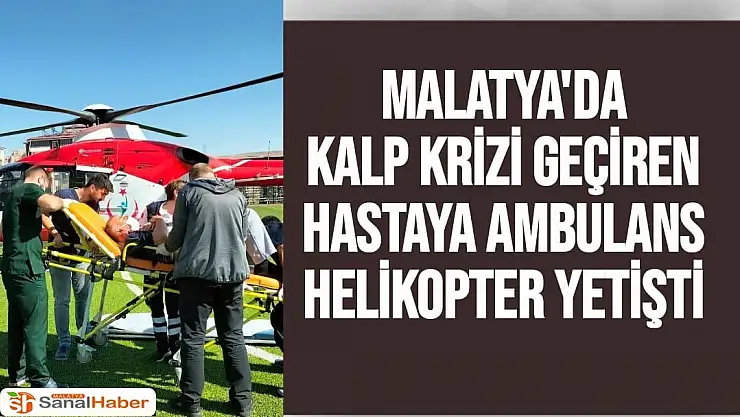 Malatya'da kalp krizi geçiren hastaya Ambulans helikopter yetişti