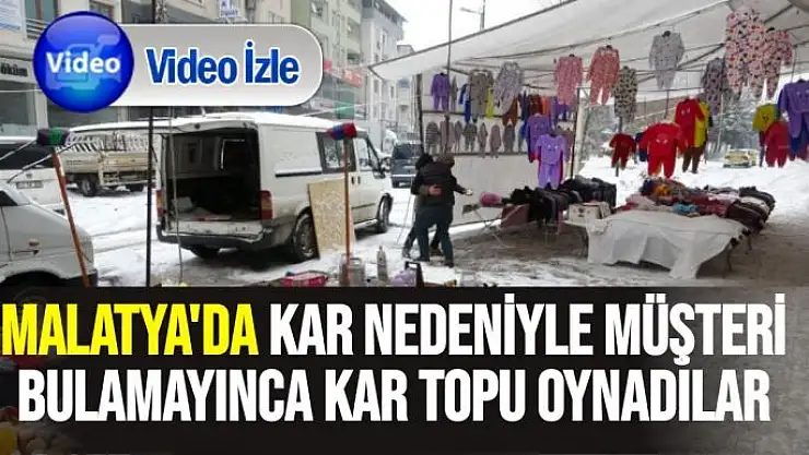Malatya'da kar nedeniyle müşteri bulamayınca kar topu oynadılar