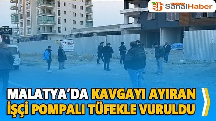 Malatya'da Kavgayı ayıran işçi pompalı tüfekle vuruldu