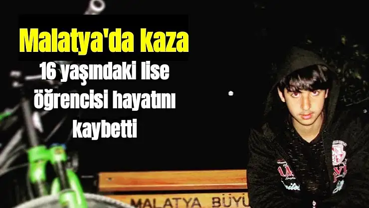 Malatya´da Kaza 16 yaşındaki lise öğrencisi hayatını kaybetti