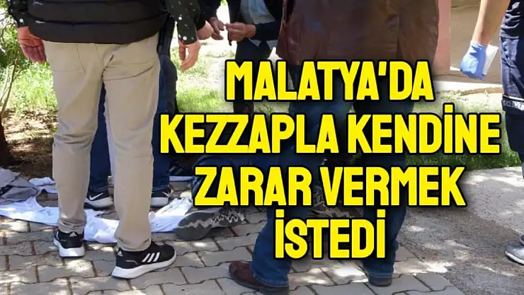 Malatya'da Kezzapla kendine zarar vermek istedi