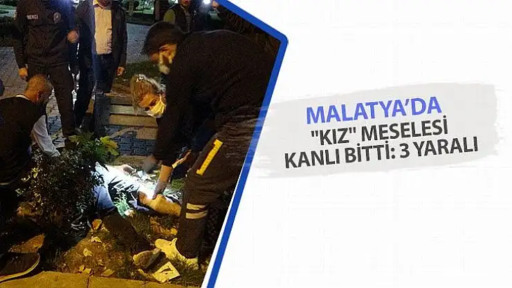 Malatya'da kız meselesi kanlı bitti