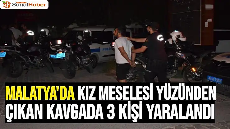 Malatya´da kız meselesi yüzünden çıkan kavgada 3 kişi yaralandı