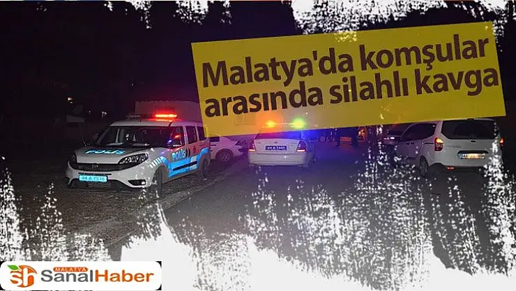 Malatya'da komşular arasında silahlı kavga