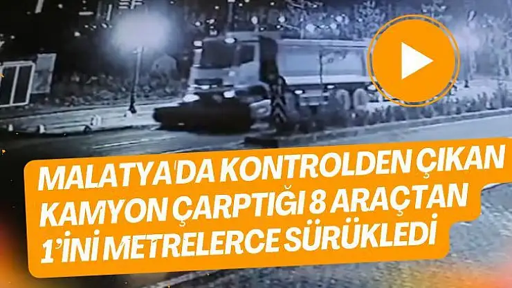 Malatya'da Kontrolden çıkan kamyon çarptığı 8 araçtan 1´ini metrelerce sürükledi