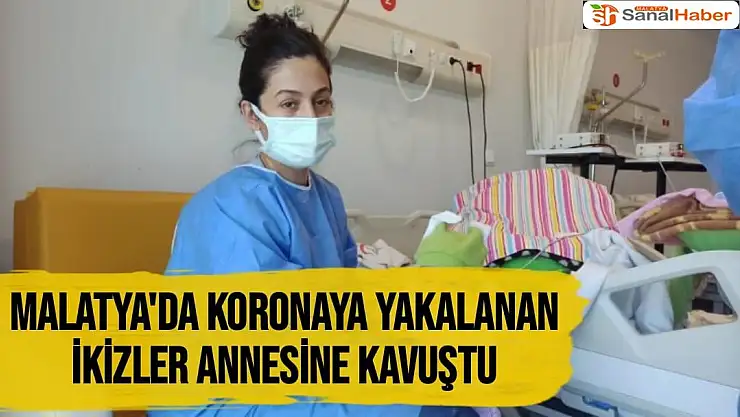 Malatya'da Koronaya yakalanan ikizler annesine kavuştu