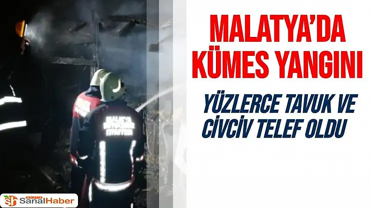 Malatya´da Kümes yangını Yüzlerce tavuk ve civciv telef oldu