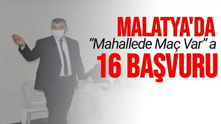 'Malatya'da Mahallede Maç Var a 16 başvuru'''