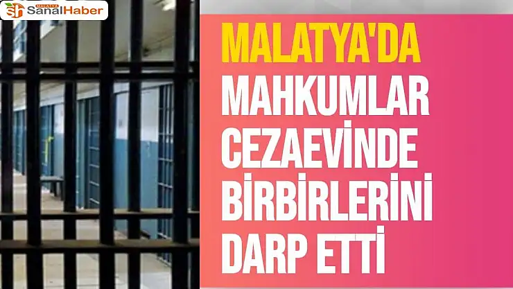 Malatya'da Mahkumlar cezaevinde birbirlerini darp etti