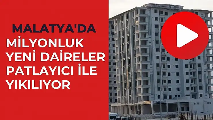Malatya'da Milyonluk yeni daireler patlayıcı ile yıkılıyor