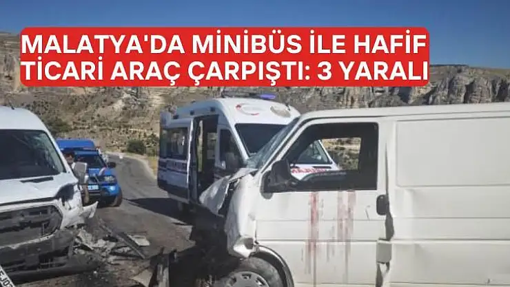 Malatya'da Minibüs ile hafif ticari araç çarpıştı: 3 yaralı