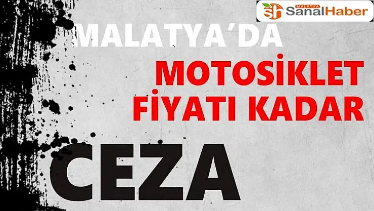 Malatya´da motosiklet fiyatı kadar ceza 