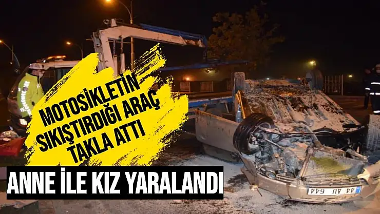 Malatya'da Motosikletin sıkıştırdığı araç takla attı Anne ile kız yaralandı