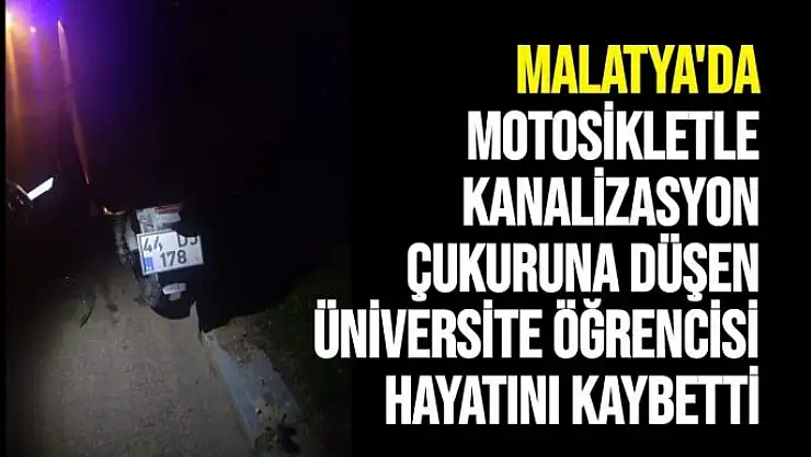 Malatya'da Motosikletle kanalizasyon çukuruna düşen üniversite öğrencisi hayatını kaybetti