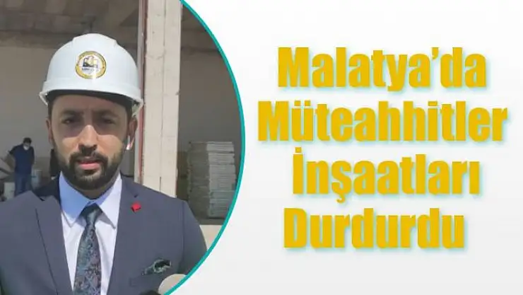 Malatya´da müteahhitler inşaatları durdurdu  