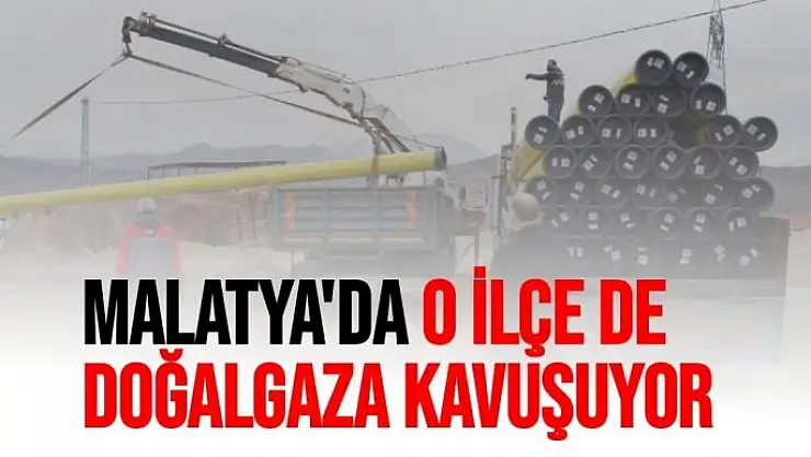 Malatya'da o ilçe de Doğalgaza kavuşuyor