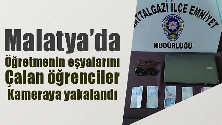 Malatya'da öğretmenin eşyalarını çalan öğrenciler kameraya yakalandı