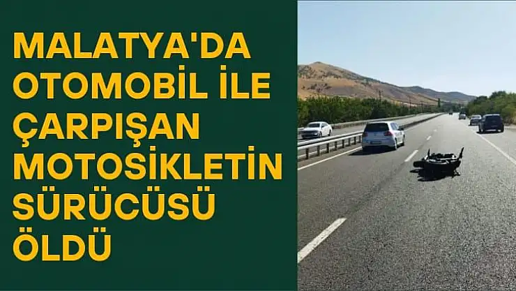 Malatya'da Otomobil ile çarpışan motosikletin sürücüsü öldü