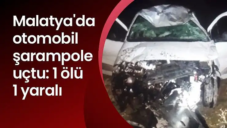Malatya´da otomobil şarampole uçtu: 1 ölü, 1 yaralı
