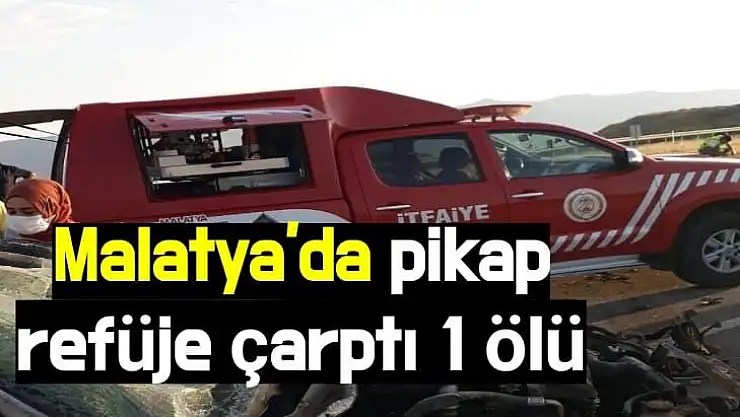 Malatya´da pikap refüje çarptı 1 ölü