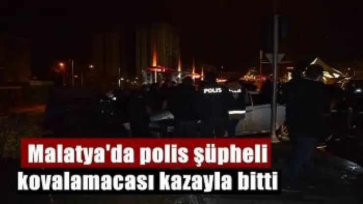 Malatya´da polis şüpheli kovalamacası kazayla bitti
