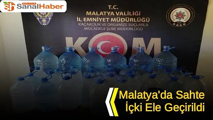 Malatya´da sahte içki ele geçirildi