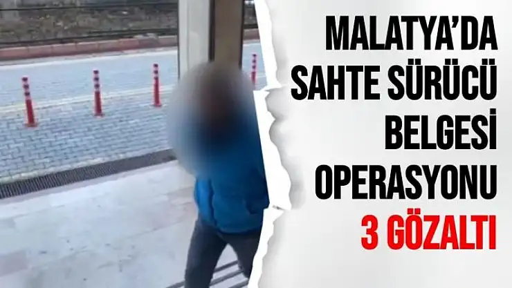 Malatya´da sahte sürücü belgesi operasyonu: 3 gözaltı