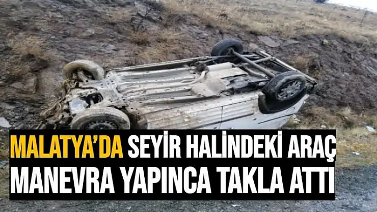 Malatya´da seyir halindeki araç manevra yapınca takla attı