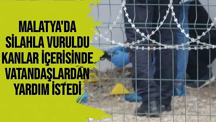 Malatya'da Silahla vuruldu kanlar içerisinde vatandaşlardan yardım istedi